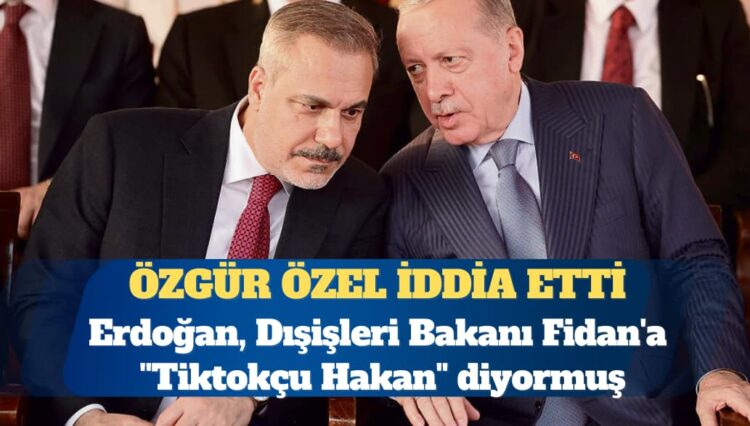Erdoğan, Dışişleri Bakanı Hakan Fidan’a ”Tiktokçu Hakan” diyormuş