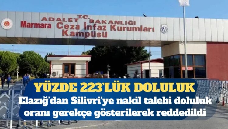 Yüzde 223’lük doluluk: Elazığ’dan Silivri’ye nakil talebi doluluk oranı gerekçe gösterilerek reddedildi