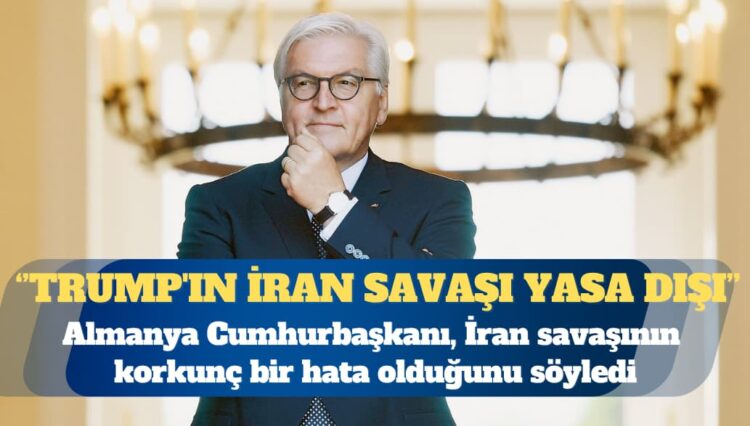 Almanya Cumhurbaşkanı Steinmeier: Trump’ın İran savaşı yasa dışı