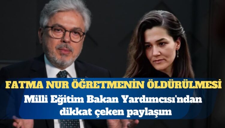Fatma Nur öğretmenin öldürülmesi: Milli Eğitim Bakan Yardımcısı’ndan dikkat çeken paylaşım