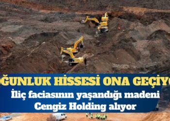 İliç faciasının yaşandığı madeni Cengiz Holding alıyor
