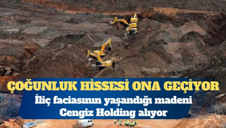 İliç faciasının yaşandığı madeni Cengiz Holding alıyor