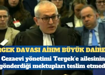 Tergek davası AİHM Büyük Daire’de: Cezaevi yönetimi gönderilen mektupları neden teslim edilmedi?