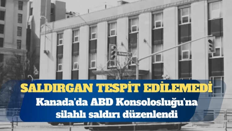 Kanada’da ABD Konsolosluğu’na silahlı saldırı