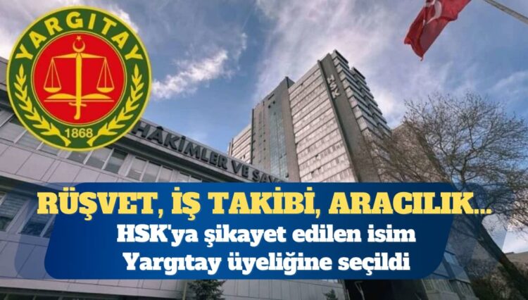 HSK’ya şikayet edilen isim Yargıtay’a seçildi