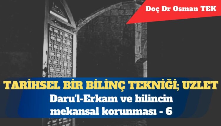 Uzlet: Daru’l-Erkam ve bilincin mekansal korunması (6)