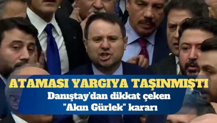Ataması yargıya taşınmıştı: Danıştay’dan dikkat çeken “Akın Gürlek” kararı