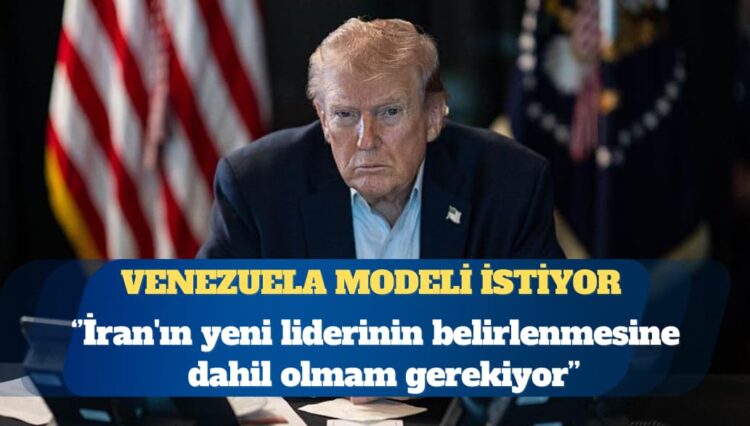 Trump: İran’ın yeni liderinin belirlenmesine dahil olmam gerekiyor