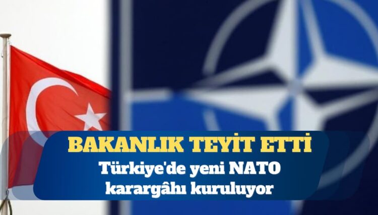 MSB teyit etti: Türkiye’de yeni NATO karargâhı kuruluyor