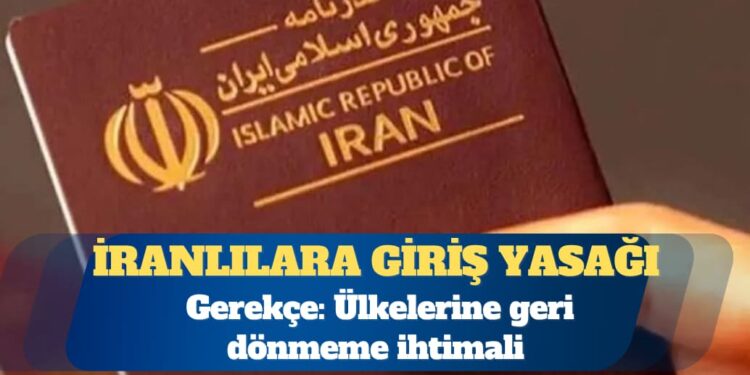 “Geri dönmeyebilirler” gerekçesiyle İranlılara giriş yasağı