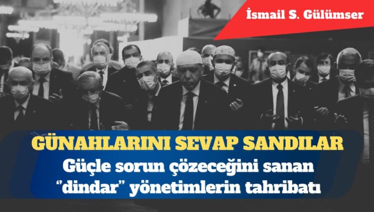 Güçle sorun çözeceğini sanan ”dindar” yönetimlerin tahribatı