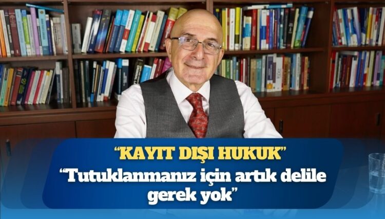 Prof. Dr. Adem Sözüer: ‘Türkiye’de kayıt dışı hukuk uygulanıyor, tutuklanmanız için artık delile gerek yok’